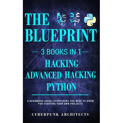 Python & Hacking Bundle: 3 BOOKS IN 1: THE BLUEPRINT: Everything You Need To Know For Python Programming and Hacking! - Paperback