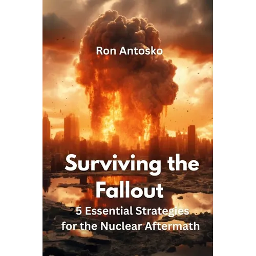 Surviving the Fallout: 25 Essential Strategies for the Nuclear Aftermath - Paperback