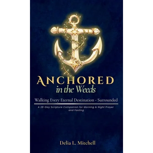 Anchored in the Weeds: Walking Every Eternal Destination-Surrounded - Hardcover