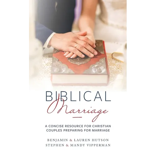 Biblical Marriage: A Concise Resource for Christian Couples Preparing for Marriage - Paperback
