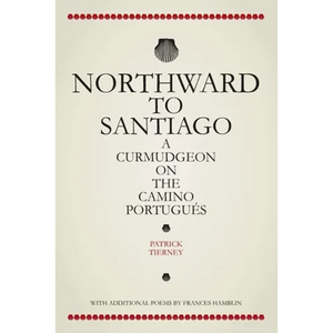 Northward To Santiago: A Curmudgeon On The Camino Portugués - Paperback