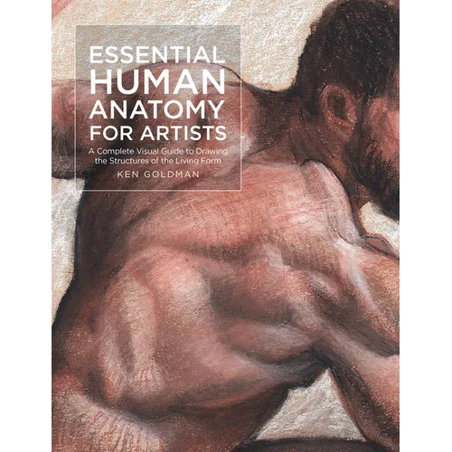 Essential Human Anatomy for Artists: A Complete Visual Guide to Drawing the Structures of the Living Form - Paperback