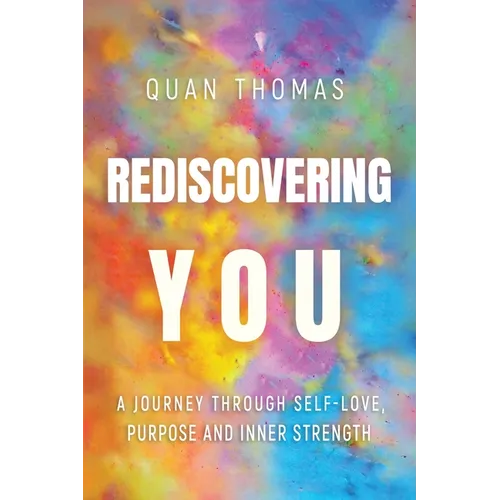 Rediscovering You: A Journey Through Self-Love, Purpose and Inner Strength - Paperback