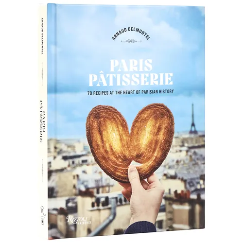 Paris Patisserie: 70 Recipes at the Heart of Parisian History - Hardcover