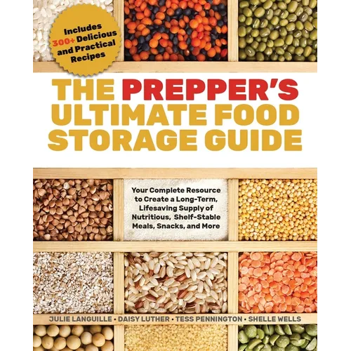 The Prepper's Ultimate Food-Storage Guide: Your Complete Resource to Create a Long-Term, Lifesaving Supply of Nutritious, Shelf-Stable Meals, Snacks, - Paperback