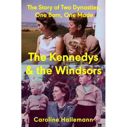 The Kennedys and the Windsors: The Story of Two Dynasties, One Born, One Made - Hardcover