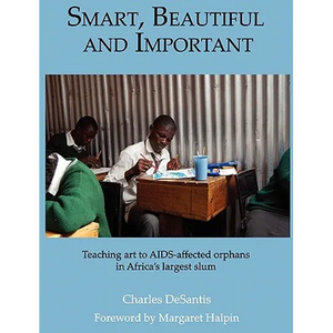 Smart, Beautiful and Important: Teaching art to AIDS-affected orphans in Africa's largest slum - Hardcover