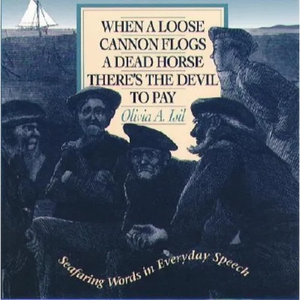 When a Loose Cannon Flogs a Dead Horse There's the Devil to Pay: Seafaring Words in Everyday Speech - Paperback