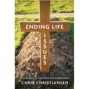 Ending Life Issues: Six Essays on Abortion and Euthanasia - Hardcover