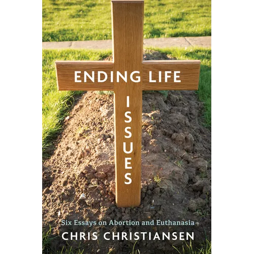 Ending Life Issues: Six Essays on Abortion and Euthanasia - Hardcover