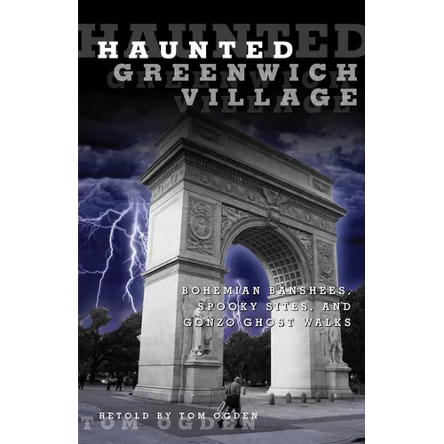 Haunted Greenwich Village: Bohemian Banshees, Spooky Sites, And Gonzo Ghost Walks - Paperback