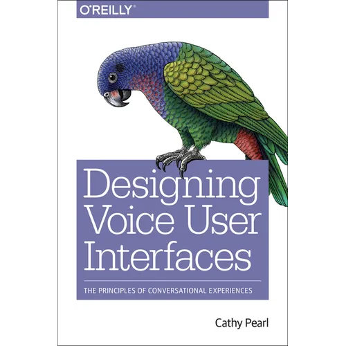 Designing Voice User Interfaces: Principles of Conversational Experiences - Paperback