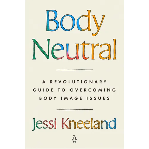 Body Neutral: A Revolutionary Guide to Overcoming Body Image Issues - Paperback