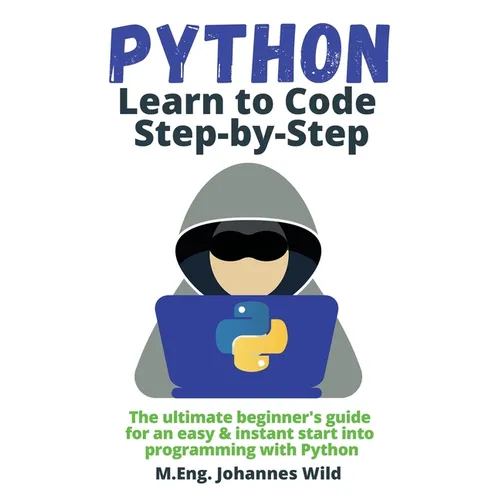 Python Learn to Code Step by Step: The ultimate beginner's guide for an easy & instant start into programming with Python - Paperback