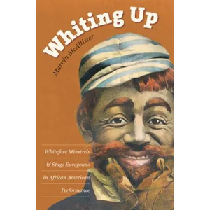 Whiting Up: Whiteface Minstrels and Stage Europeans in African American Performance - Paperback