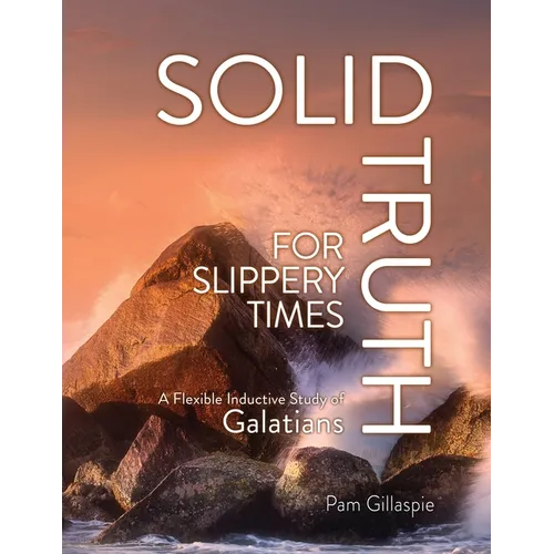 Solid Truth for Slippery Times: A Flexible Inductive Study of Galatians - Paperback