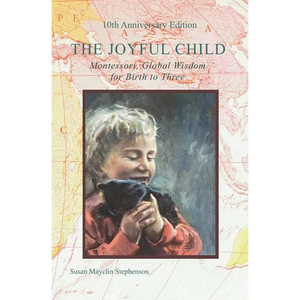 The Joyful Child: Montessori, Global Wisdom for Birth to Three - Paperback