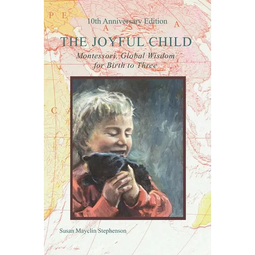 The Joyful Child: Montessori, Global Wisdom for Birth to Three - Paperback