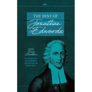 The Best of Jonathan Edwards: 120 Daily Devotions to Nurture Your Spirit and Refresh Your Soul - Paperback