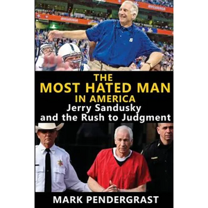 The Most Hated Man in America: Jerry Sandusky and the Rush to Judgment - Paperback