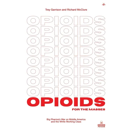 Opioids for the Masses: Big Pharma's War on Middle America And the White Working Class - Paperback