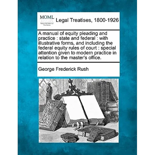 A Manual of Equity Pleading and Practice: State and Federal: With Illustrative Forms, and Including the Federal Equity Rules of Court: Special Attenti - Paperback
