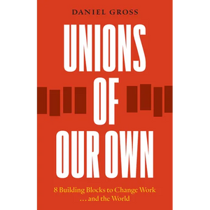 Unions of Our Own: Eight Building Blocks to Change Work and the World - Paperback