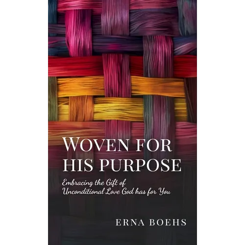 Woven for His Purpose: Embracing the Gift of Unconditional Love God Has for You - Hardcover