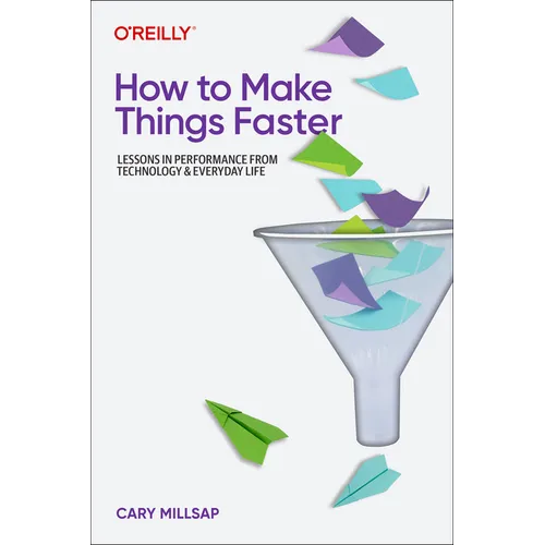 How to Make Things Faster: Lessons in Performance from Technology and Everyday Life - Paperback