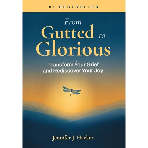 From Gutted to Glorious: Transform Your Grief and Rediscover Your Joy - Hardcover