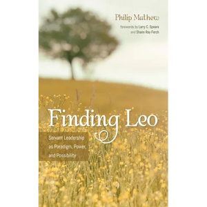 Finding Leo: Servant Leadership as Paradigm, Power, and Possibility - Paperback
