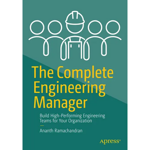 The Complete Engineering Manager: Build High-Performing Engineering Teams for Your Organization - Paperback