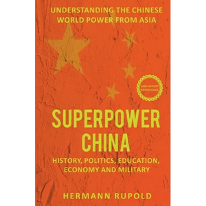 Superpower China - Understanding the Chinese world power from Asia: History, Politics, Education, Economy and Military - Paperback