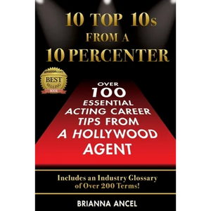 10 Top 10s From A 10 Percenter: Over 100 Essential Acting Career Tips From A Hollywood Agent - Paperback