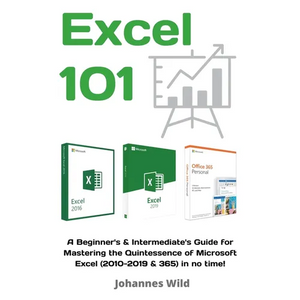 Excel 101: A Beginner's & Intermediate's Guide for Mastering the Quintessence of Microsoft Excel (2010-2019 & 365) in no time! - Paperback