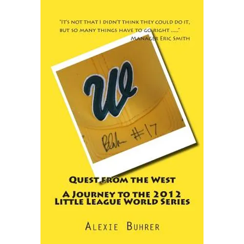 Quest from the West - Journey to the 2012 Little League World Series: Quest from the West - Journey to the 2012 Little League World Series - Paperback