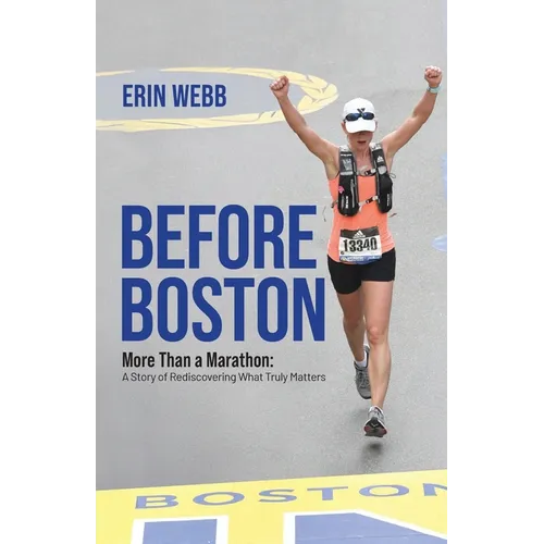Before Boston: More Than a Marathon: A Story of Rediscovering What Truly Matters - Paperback