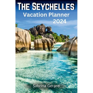 The Seychelles Vacation Planner 2024: Your Ultimate Companion to the Jewel of the Indian Ocean where Picturesque Landscapes and Natural Beauty Whisper - Paperback