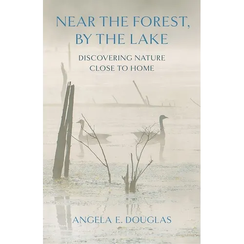 Near the Forest, by the Lake: Discovering Nature Close to Home - Paperback