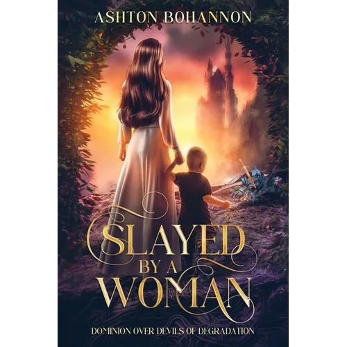 Slayed by a Woman: Dominion Over Devils of Degradation - Paperback