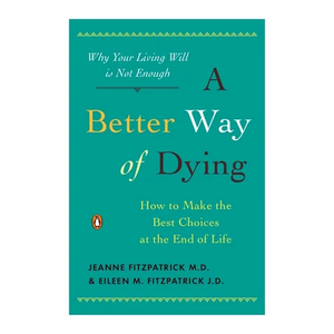 A Better Way of Dying: How to Make the Best Choices at the End of Life - Paperback