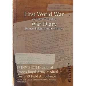 29 DIVISION Divisional Troops Royal Army Medical Corps 89 Field Ambulance: 2 March 1916 - 25 July 1919 (First World War, War Diary, WO95/2297/1) - Paperback