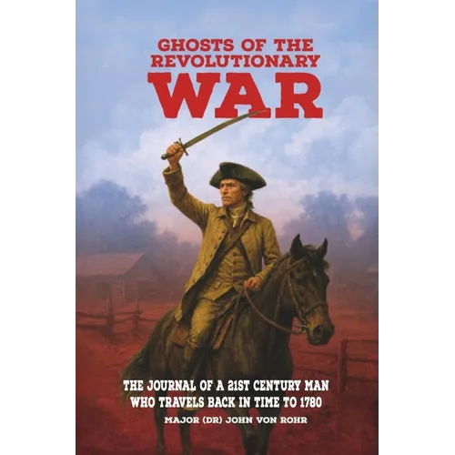 Ghosts of the Revolutionary War: The Journal of a 21st Century Man Who Travels Back in Time to 1780 - Paperback