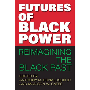 Futures of Black Power: Reimagining the Black Past - Hardcover