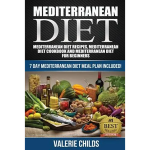 Mediterranean Diet: Mediterranean Diet Recipes, Mediterranean Diet Cookbook and Mediterranean Diet Guide for Beginners!! 7 DAY MEDITERRANE - Paperback