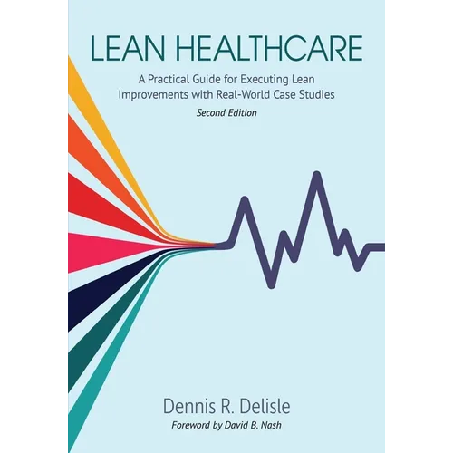 Lean Healthcare: A Practical Guide for Executing Lean Improvements with Real-World Case Studies - Paperback