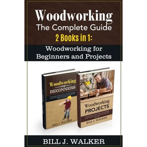Woodworking: The Complete Guide 2 Books in 1: Woodworking for Beginners and Projects - Paperback