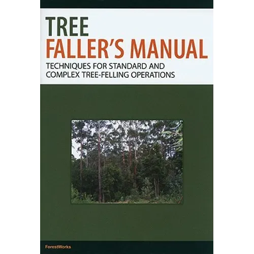 Tree Faller's Manual: Techniques for Standard and Complex Tree-Felling Operations - Paperback