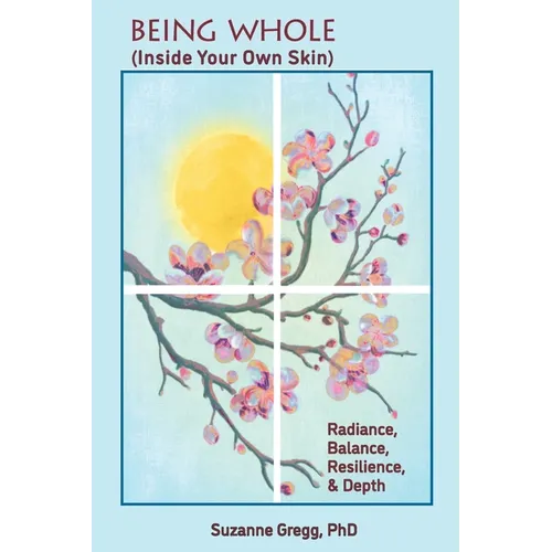 Being Whole, Inside Your Own Skin: Radiance, Balance, Resilience, & Depth - Paperback