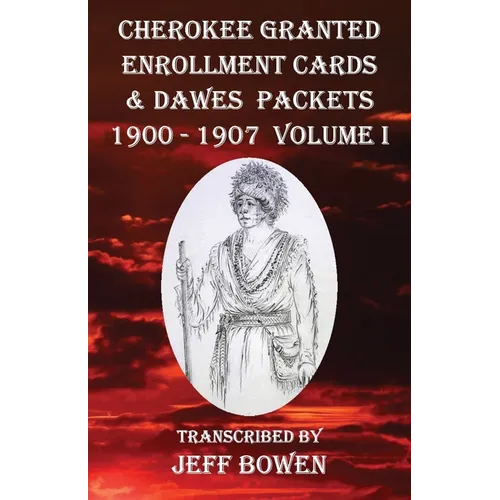 Cherokee Granted Enrollment Cards & Dawes Packets 1900 - 1907: Volume I - Paperback
